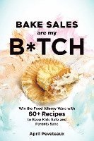 bokomslag Bake sales are my b*tch - win the food allergy wars with 50 recipes to keep