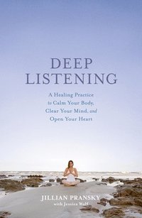 bokomslag Deep listening - a healing practice to calm your body, clear your mind, and