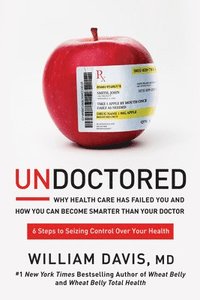 bokomslag Undoctored: Why Health Care Has Failed You and How You Can Become Smarter Than Your Doctor