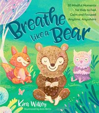bokomslag Breathe Like a Bear: 30 Mindful Moments for Kids to Feel Calm and Focused Anytime, Anywhere