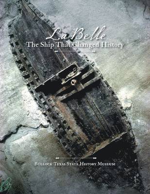 Bullock Texas State History Museum, James E. Bruseth, James E Bruseth - La Belle', the Ship That Changed History, Häftad