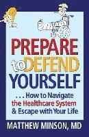 bokomslag Prepare to Defend Yourself ... How to Navigate the Healthcare System and Escape with Your Life