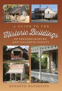 bokomslag A Guide to the Historic Buildings of Fredericksburg and Gillespie County