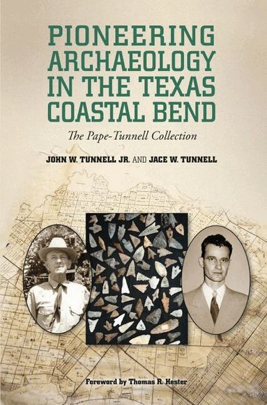 John W. Tunnell Jr., Jace Tunnell - Pioneering Archaeology in the Texas Coastal Bend, Inbunden