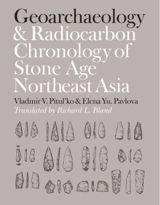 Vladimir V. Pitul'ko, Elena Yu Pavlova - Geoarchaeology and Radiocarbon Chronology of Stone Age Northeast Asia, Inbunden