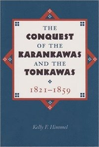 bokomslag The Conquest of the Karankawas and the Tonkawas, 18211859