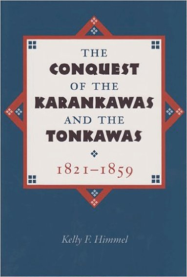 Kelly F. Himmel - Conquest of the Karankawas and the Tonkawas, 1821–1859, Häftad