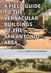 bokomslag A Field Guide to the Vernacular Buildings of the San Antonio Area
