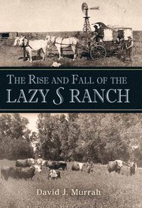 bokomslag The Rise and Fall of the Lazy S Ranch