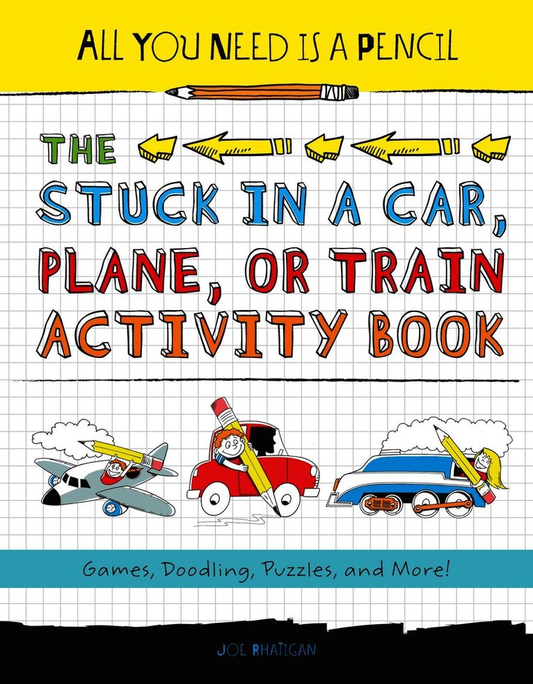 All You Need Is a Pencil: The Stuck in a Car, Plane, or Train Activity Book