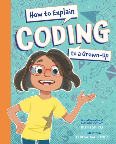 Ruth Spiro - How to Explain Coding to a Grown-Up, Inbunden