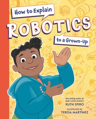 Ruth Spiro, Teresa Martinez - How to Explain Robotics to a Grown-Up, Inbunden