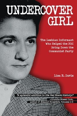 Undercover Girl: The Lesbian Informant Who Helped the FBI Bring Down the Communist Party