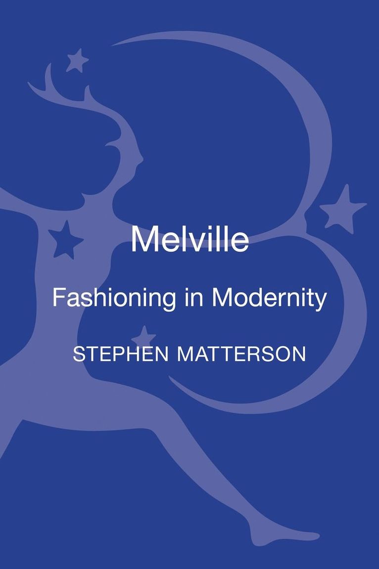 Stephen Matterson - Melville: Fashioning in Modernity, Inbunden