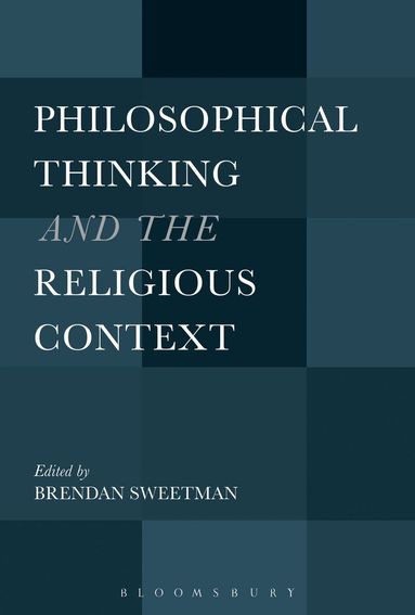 Brendan Sweetman - Philosophical Thinking and the Religious Context, Inbunden
