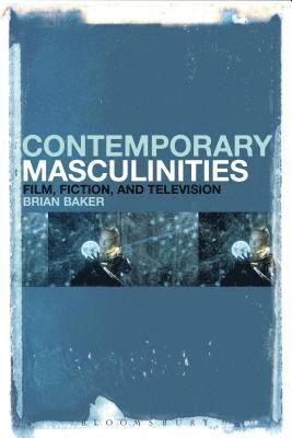 Brian Baker, Lancaster) Baker, Dr Brian (Lancaster University - Contemporary Masculinities in Fiction, Film and Television, Inbunden