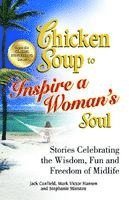 Chicken Soup to Inspire a Woman's Soul: Stories Celebrating the Wisdom, Fun and Freedom of Midlife
