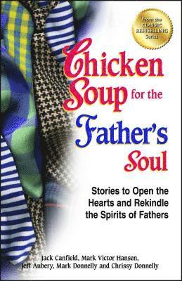 Jack Canfield, Mark Victor Hansen - Chicken Soup for the Father's Soul: Stories to Open the Hearts and Rekindle the Spirits of Fathers, Häftad