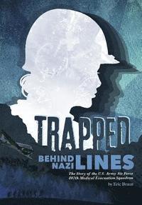 bokomslag Trapped Behind Nazi Lines: The Story of the U.S. Army Air Force 807th Medical Evacuation Squadron