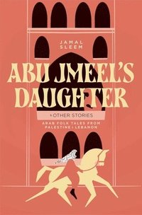 bokomslag Abu Jmeel's Daughter & Other Stories: Arab Folk Tales from Palestine and Lebanon