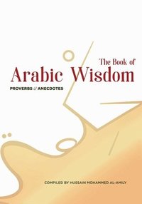 bokomslag The Book of Arabic Wisdom: Proverbs and Anecdotes