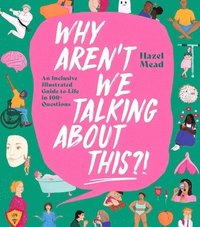 bokomslag Why Aren't We Talking about This?!: An Inclusive Illustrated Guide to Life in 100+ Questions