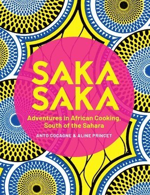 Saka Saka: South of the Sahara - Adventures in African Cooking 1