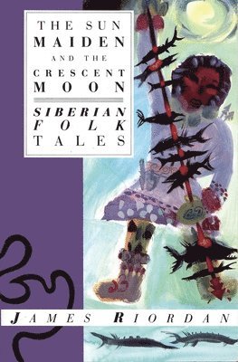 The Sun Maiden and the Crescent Moon: Siberian Folk Tales 1