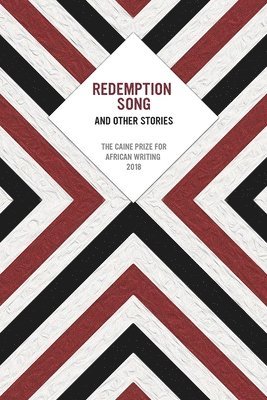 Redemption Song and Other Stories: The Caine Prize for African Writing 2018 1