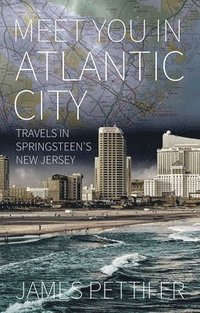 bokomslag Meet You in Atlantic City: Travels in Springsteen's New Jersey