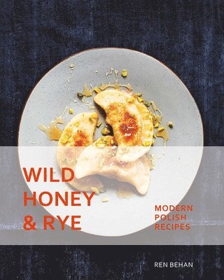 bokomslag Wild Honey and Rye: Modern Polish Recipes