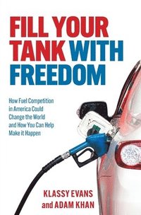 bokomslag Fill Your Tank With Freedom: How Fuel Competition in America Could Change the World and How You Can Help Make It Happen