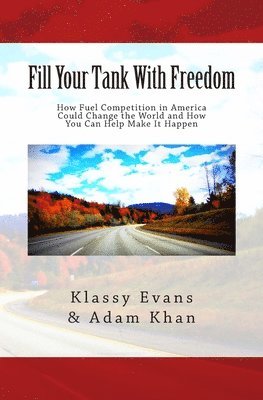 Fill Your Tank With Freedom: How Fuel Competition in America Could Change the World and How You Can Help Make It Happen 1