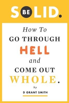 bokomslag Be Solid: How To Go Through Hell & Come Out Whole