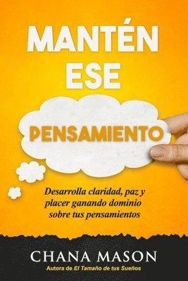Chana Mason - Mantén ese Pensamiento: Desarrolla claridad, paz y placer ganando dominio sobre tus pensamientos, Häftad