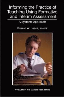 Robert W. Lissitz - Informing the Practice of Teaching Using Formative and Interim Assessment, Häftad