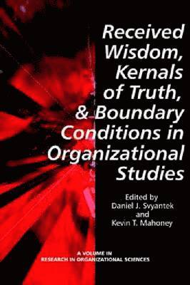 Received Wisdom, Kernels of Truth and Boundary Conditions in Organizational Studies 1
