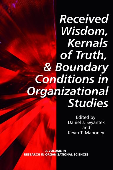 Daniel J. Svyantek, Kevin T. Mahoney - Received Wisdom, Kernels of Truth, and Boundary Conditions in Organizational Studies, Inbunden
