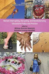 bokomslag Women Interrupting, Disrupting, and Revolutionizing Educational Policy and Practice