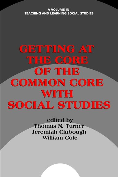 Thomas N. Turner, Jeremiah C. Clabough, William Cole - Getting at the Core of the Common Core with Social Studies, Häftad