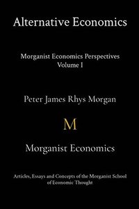 bokomslag Alternative Economics - Morganist Economics Perspectives Volume I