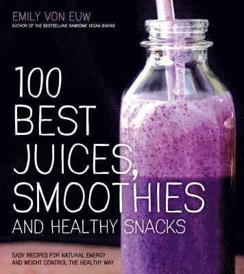 bokomslag 100 Best Juices, Smoothies & Healthy Snacks