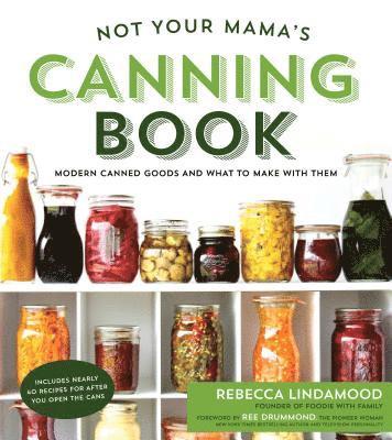 bokomslag Not Your Mama's Canning Book: Modern Canned Goods and What to Make with Them
