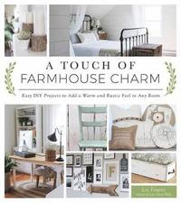 bokomslag A Touch of Farmhouse Charm: Easy DIY Projects to Add a Warm and Rustic Feel to Any Room