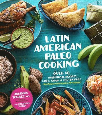 Amanda Torres, Milagros Torres - Latin American Paleo Cooking: Over 80 Traditional Recipes Made Grain and Gluten Free, Häftad