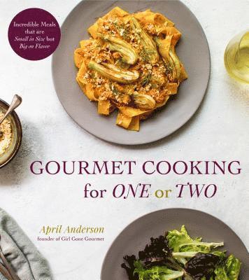 bokomslag Gourmet Cooking for One or Two: Incredible Meals That Are Small in Size But Big on Flavor