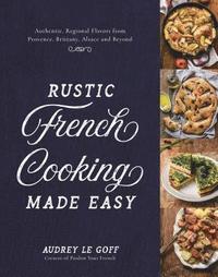bokomslag Rustic French Cooking Made Easy: Authentic, Regional Flavors from Provence, Brittany, Alsace and Beyond