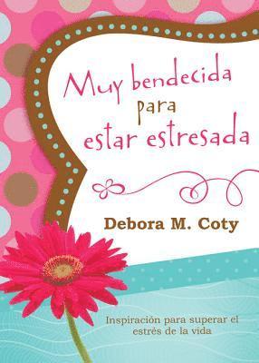 Debora M. Coty - Muy Bendecida Para Estar Estresada: Inspiración Para Superar El Estrés de la Vida, Häftad