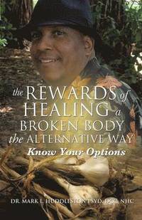 bokomslag The Rewards of Healing a Broken Body the Alternative Way