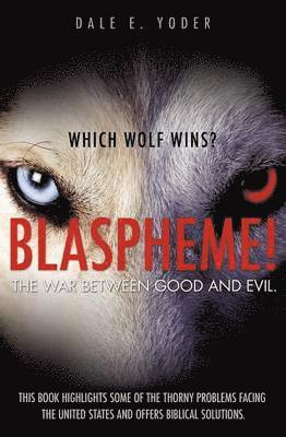 Dale E Yoder, Dale E. Yoder - Blaspheme! The war between good and evil. Which wolf wins?, Häftad